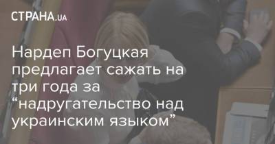 Нардеп Богуцкая предлагает сажать на три года за “надругательство над украинским языком”