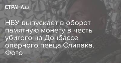 НБУ выпускает в оборот памятную монету в честь убитого на Донбассе оперного певца Слипака. Фото