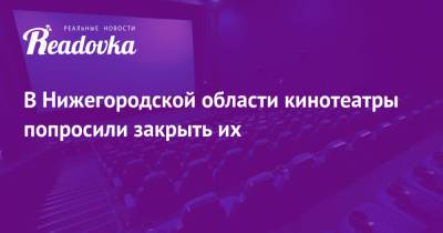 В Нижегородской области кинотеатры попросили закрыть их