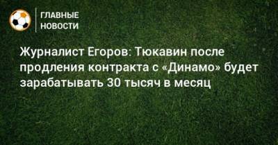 Журналист Егоров: Тюкавин после продления контракта с «Динамо» будет зарабатывать 30 тысяч в месяц