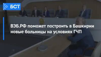 ВЭБ.РФ поможет построить в Башкирии новые больницы на условиях ГЧП