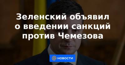 Зеленский объявил о введении санкций против Чемезова