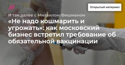 «Не надо кошмарить и угрожать»: как московский бизнес встретил требование об обязательной вакцинации