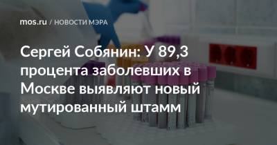 Сергей Собянин: У 89,3 процента заболевших в Москве выявляют новый мутированный штамм