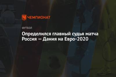 Определился главный судья матча Россия — Дания на Евро-2020