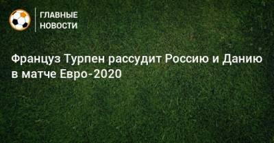Француз Турпен рассудит Россию и Данию в матче Евро-2020