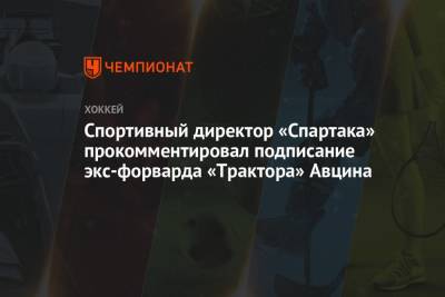 Спортивный директор «Спартака» прокомментировал подписание экс-форварда «Трактора» Авцина