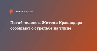 Погиб человек: Жители Краснодара сообщают о стрельбе на улице