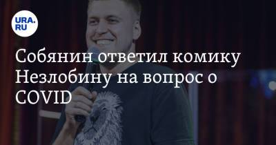 Собянин ответил комику Незлобину на вопрос о COVID. «Вакцинируйся и свободен»