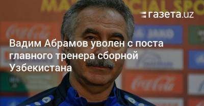 Вадим Абрамов уволен с поста главного тренера сборной Узбекистана