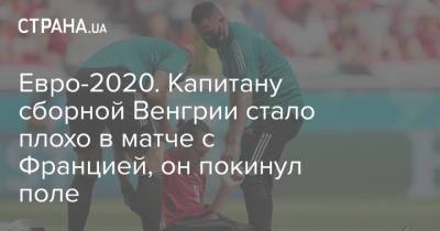 Евро-2020. Капитану сборной Венгрии стало плохо в матче с Францией, он покинул поле