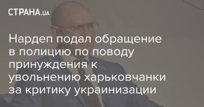 Нардеп подал обращение в полицию по поводу принуждения к увольнению харьковчанки за критику украинизации