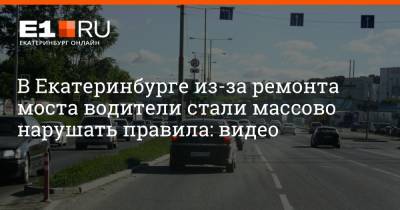В Екатеринбурге из-за ремонта моста водители стали массово нарушать правила: видео