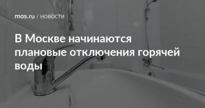 В Москве начинаются плановые отключения горячей воды - mos.ru - Москва