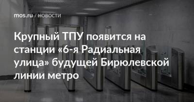 Крупный ТПУ появится на станции «6-я Радиальная улица» будущей Бирюлевской линии метро
