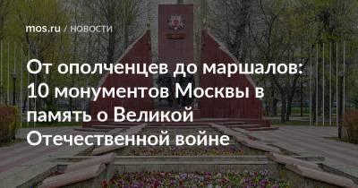 От ополченцев до маршалов: 10 монументов Москвы в память о Великой Отечественной войне