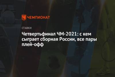 Четвертьфинал ЧМ-2021: с кем сыграет сборная России, все пары плей-офф