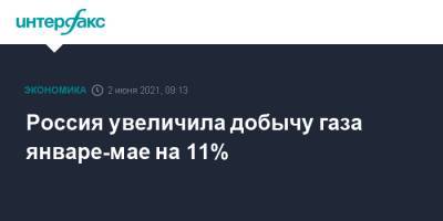 Россия увеличила добычу газа январе-мае на 11%
