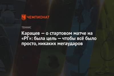 Карацев — о стартовом матче на «РГ»: была цель — чтобы всё было просто, никаких мегаударов