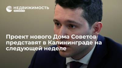 Проект нового Дома Советов представят в Калининграде на следующей неделе