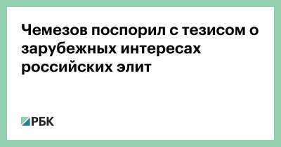 Чемезов поспорил с тезисом о зарубежных интересах российских элит