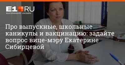 Про выпускные, школьные каникулы и вакцинацию: задайте вопрос вице-мэру Екатерине Сибирцевой