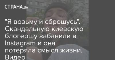 "Я возьму и сброшусь". Скандальную киевскую блогершу забанили в Instagram и она потеряла смысл жизни. Видео