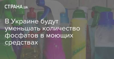 В Украине будут уменьшать количество фосфатов в моющих средствах