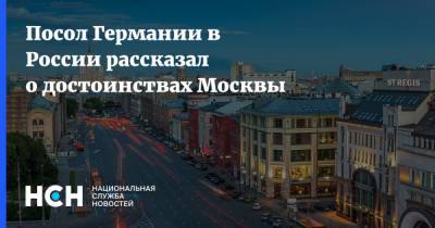 Геза Андреас Фон-Гайр - Посол Германии в России рассказал о достоинствах Москвы - nsn.fm - Москва - Посол