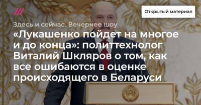 «Лукашенко пойдет на многое и до конца»: политтехнолог Виталий Шкляров о том, как все ошибаются в оценке происходящего в Беларуси