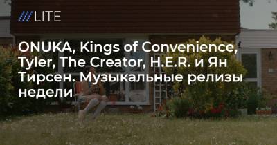 ONUKA, Kings of Convenience, Tyler, The Creator, H.E.R. и Ян Тирсен. Музыкальные релизы недели