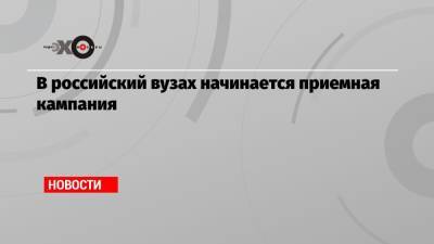 В российский вузах начинается приемная кампания