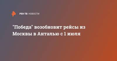 "Победа" возобновит рейсы из Москвы в Анталью с 1 июля