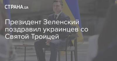Президент Зеленский поздравил украинцев со Святой Троицей