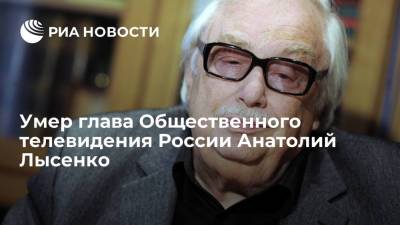 Эдуард Сагалаев сообщил о смерти главы Общественного телевидения России Анатолия Лысенко
