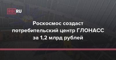 Роскосмос создаст потребительский центр ГЛОНАСС за 1,2 млрд рублей