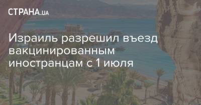 Шакед Аелет - Израиль разрешил въезд вакцинированным иностранцам с 1 июля - strana.ua - Израиль