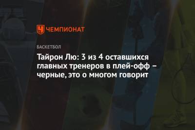 Тайрон Лю: 3 из 4 оставшихся главных тренеров в плей-офф – черные, это о многом говорит