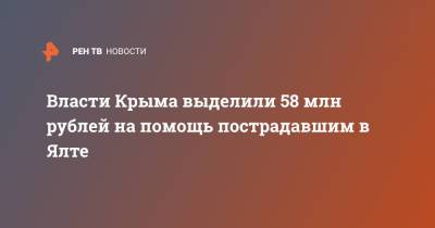 Власти Крыма выделили 58 млн рублей на помощь пострадавшим в Ялте