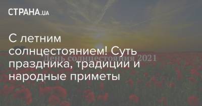 С летним солнцестоянием! Суть праздника, традиции и народные приметы