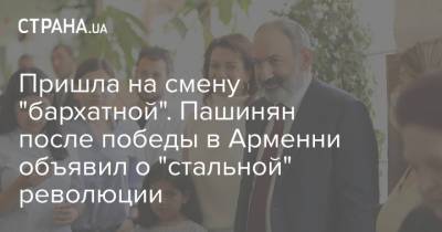 Никол Пашинян - Пришла на смену "бархатной". Пашинян после победы в Арменни объявил о "стальной" революции - strana.ua