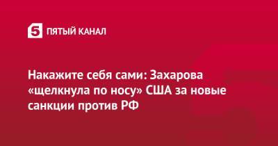 Накажите себя сами: Захарова «щелкнула по носу» США за новые санкции против РФ