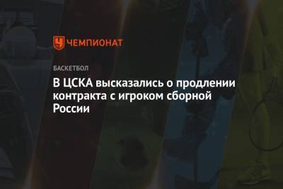В ЦСКА высказались о продлении контракта с игроком сборной России