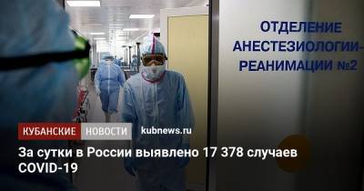 За сутки в России выявлено 17 378 случаев COVID-19