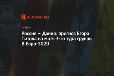 Россия – Дания: прогноз Егора Титова на матч 3-го тура группы B Евро-2020