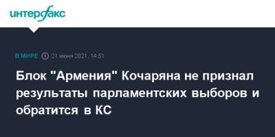 Блок "Армения" Кочаряна не признал результаты парламентских выборов и обратится в КС