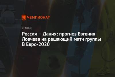 Россия — Дания: прогноз Евгения Ловчева на решающий матч группы B Евро-2020