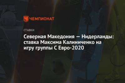 Северная Македония — Нидерланды: ставка Максима Калиниченко на игру группы С Евро-2020