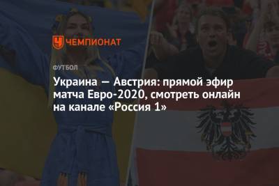 Украина — Австрия: прямой эфир матча Евро-2020, смотреть онлайн на канале «Россия 1»
