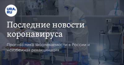 Последние новости коронавируса. Прогноз пика заболеваемости в России и неизбежная ревакцинация